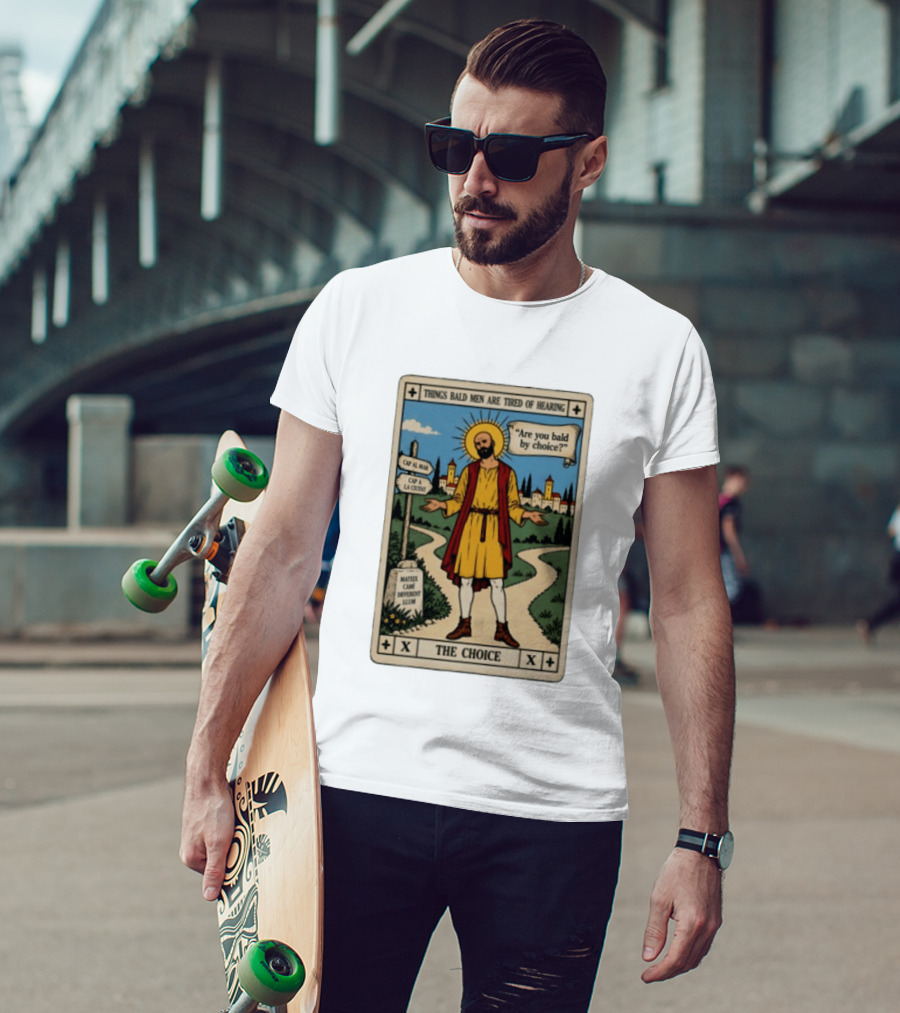 Things Bald Men Are Tired Of Hearing Are You Bald By Choice The Choice Saint Bald Man Tarot T-Shirt