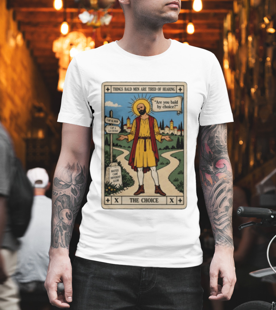Things Bald Men Are Tired Of Hearing Are You Bald By Choice The Choice Saint Bald Man Tarot T-Shirt