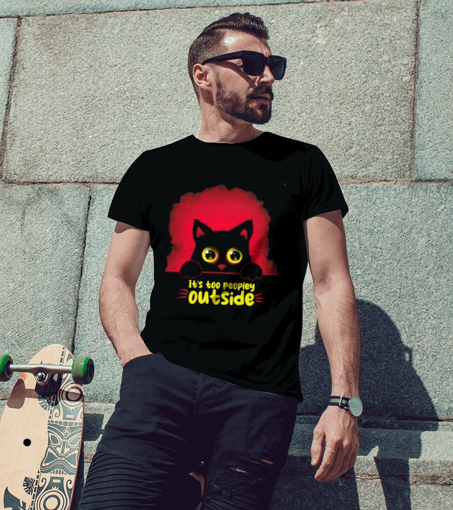 It's Too Peopley Outside Black Cat Introvert Humorous Statement For Cat Lovers T-Shirt