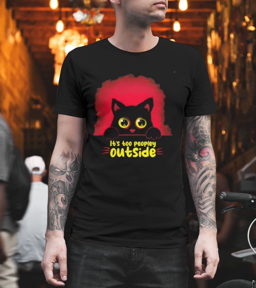 It's Too Peopley Outside Black Cat Introvert Humorous Statement For Cat Lovers T-Shirt
