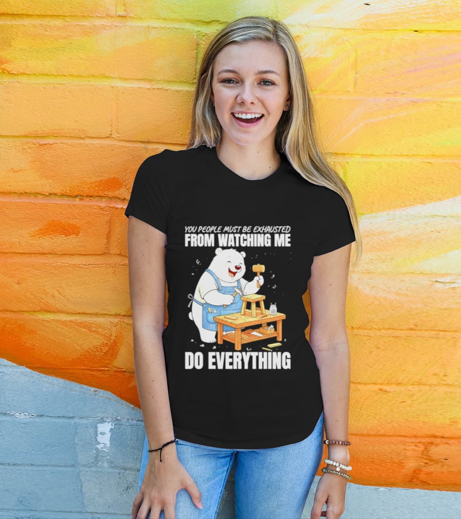 You People Must Be Exhausted From Ing Me Do Everything Polar Bear Carpenter T-Shirt