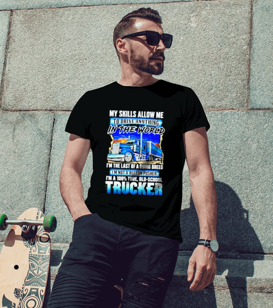 My Skills Allow Me To Drive Anything In The World Old School Strong Trucker Skills T-Shirt