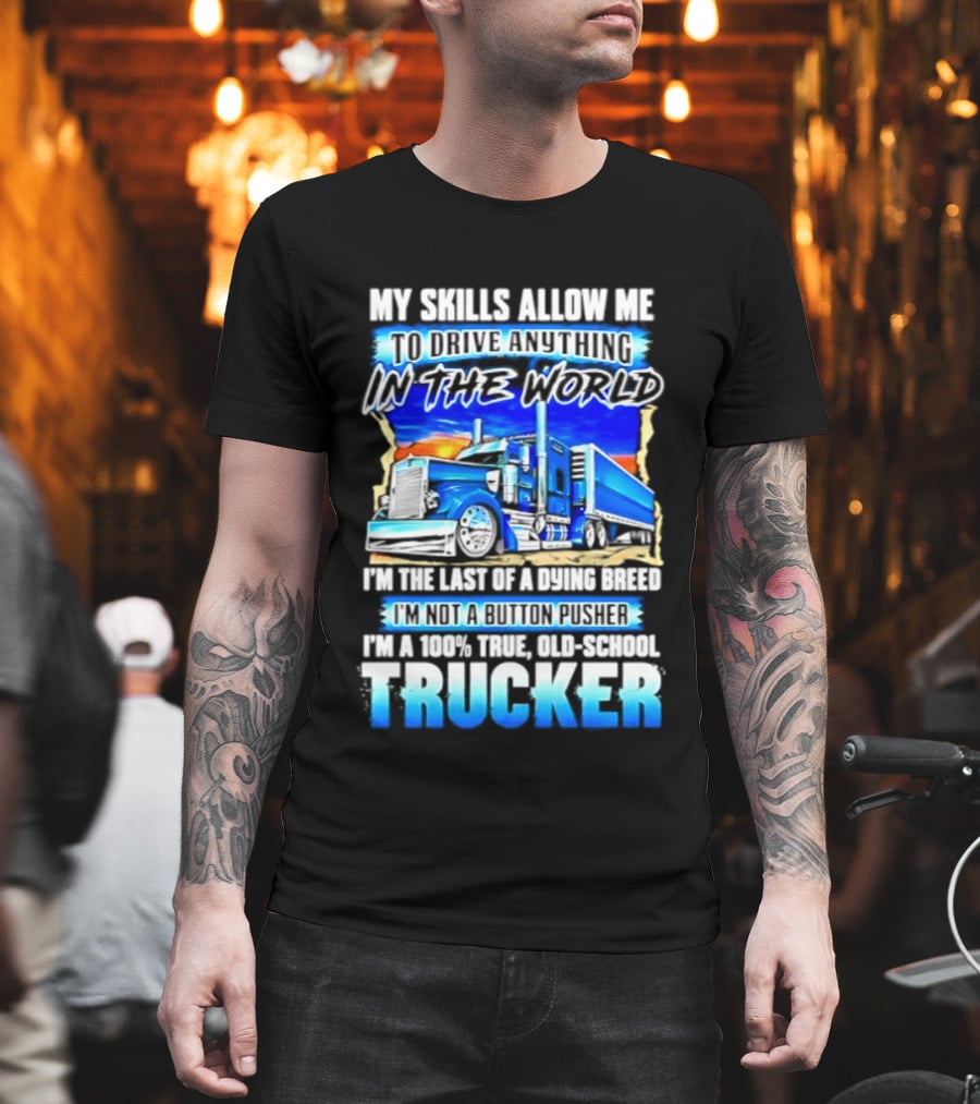 My Skills Allow Me To Drive Anything In The World Old School Strong Trucker Skills T-Shirt