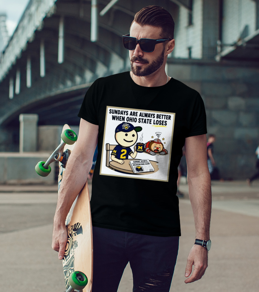 Sundays Are Always Better When Ohio State Loses Michigan Michigan Wins Again T-Shirt