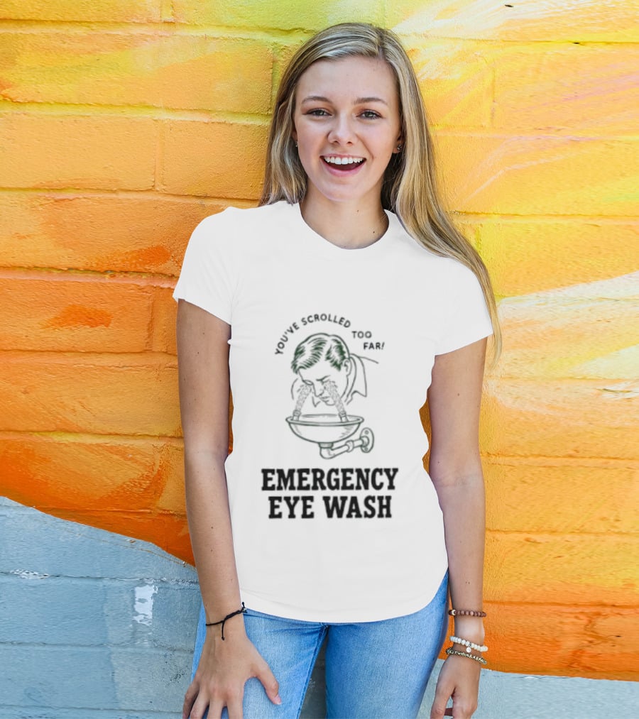 You've Scrolled Too Far Emergency Eye Wash T-Shirt