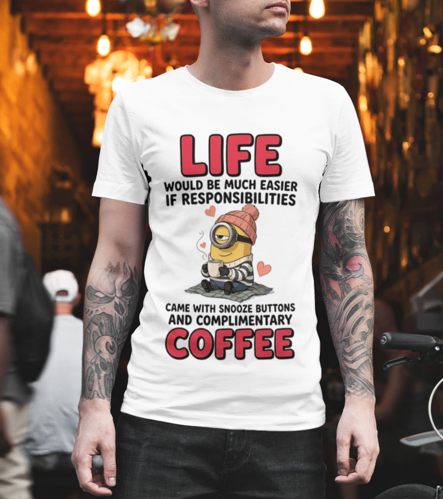 Life Would Be Much Easier If Responsibilities Came With Snooze Buttons And Complimentary Coffee Minion Drinking Coffee T-Shirt
