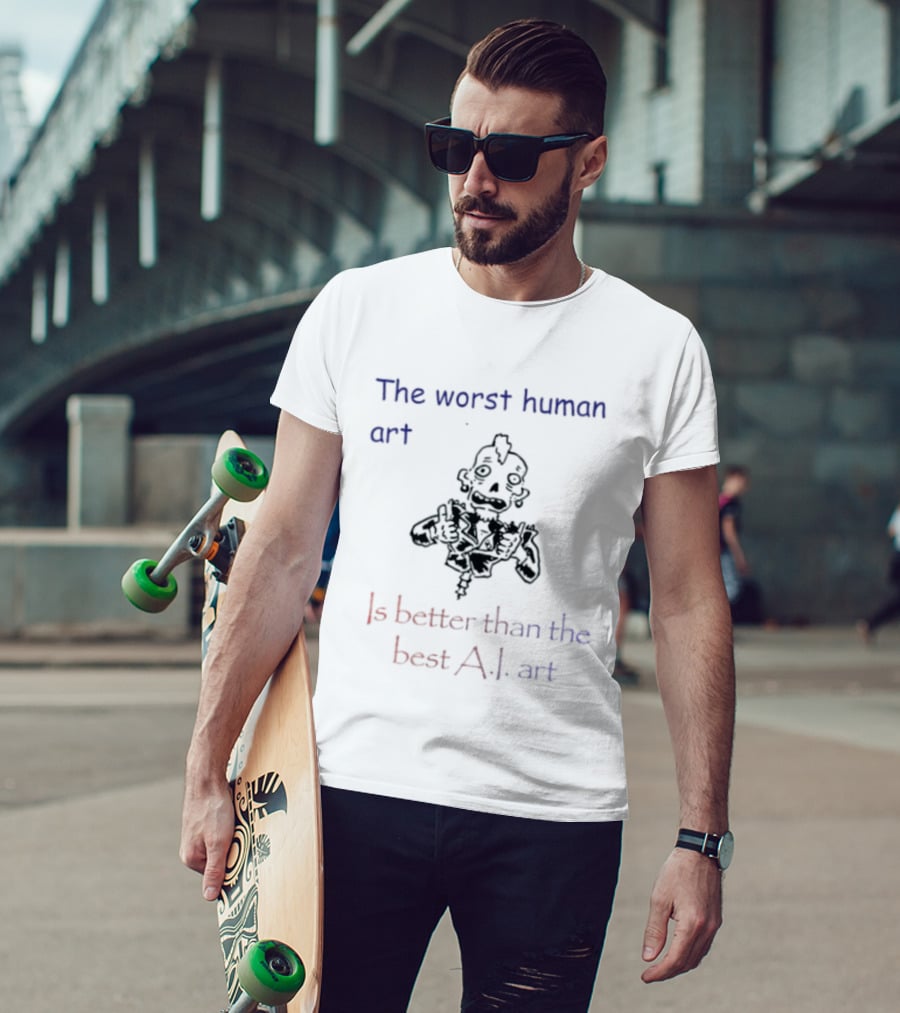 The Worst Human Art Is Better Than The Best A.I. T-Shirt