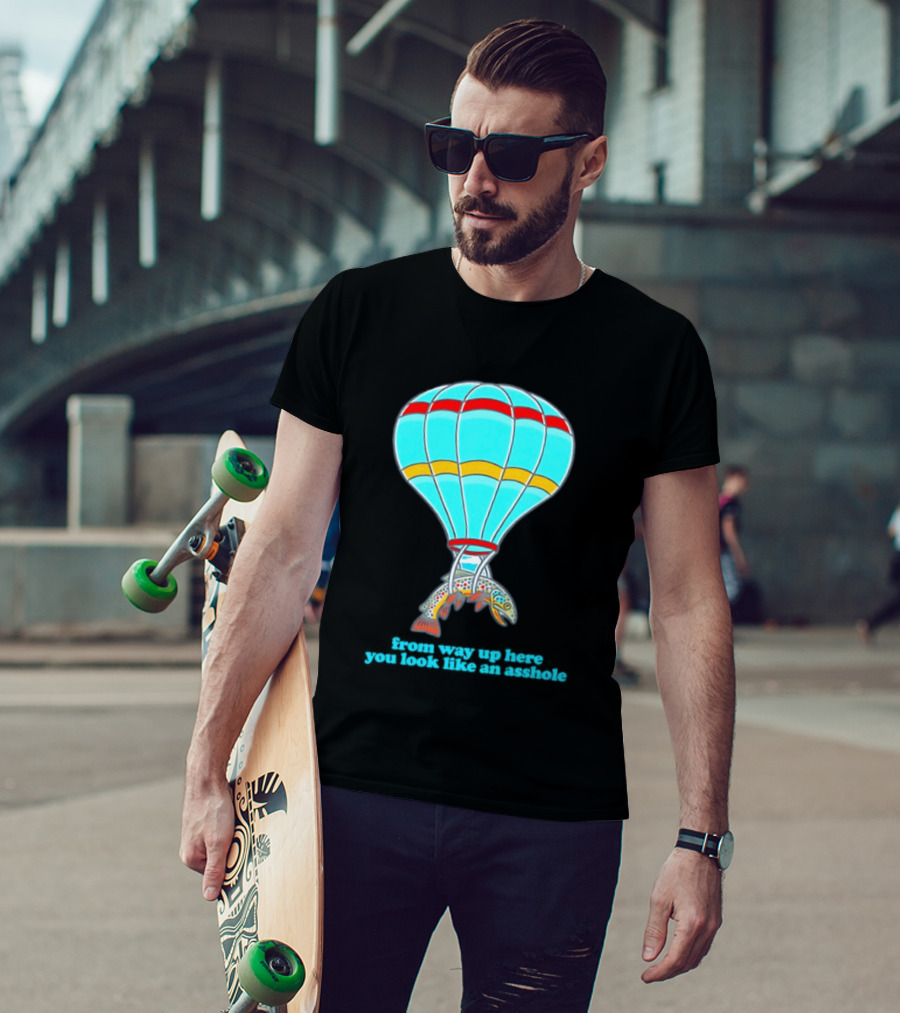 From Way Up Here You Look Like An Asshole Fish Parachute Hot Air Balloon T-Shirt