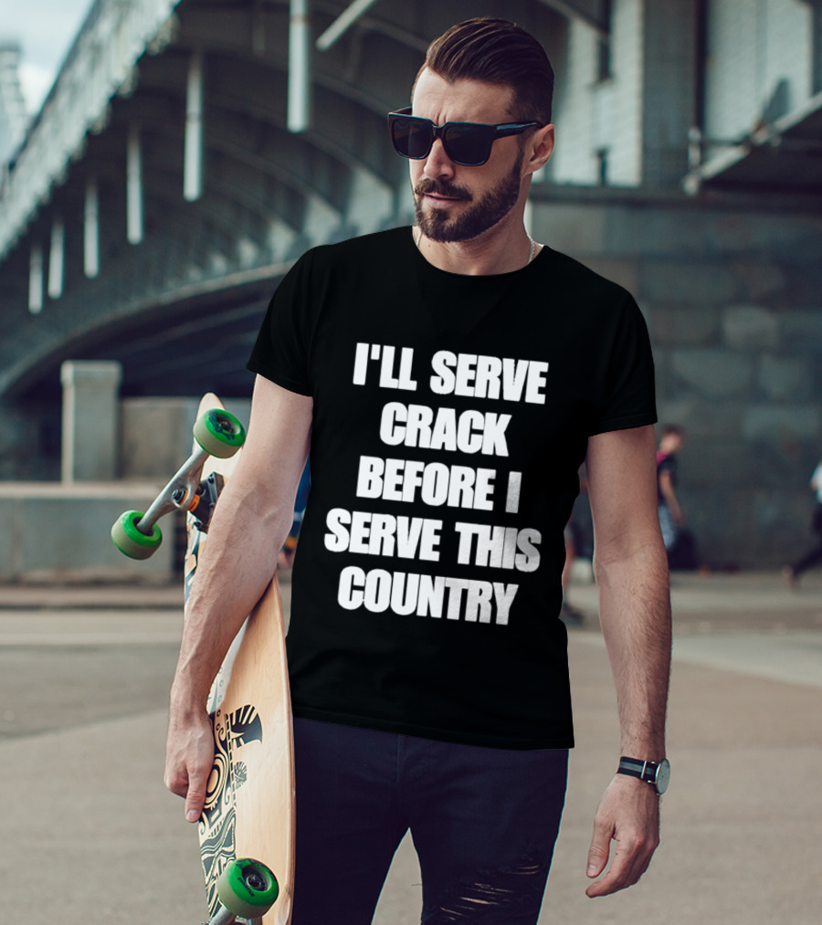 I'll Serve Crack Before I Serve This Country Text Image T-Shirt