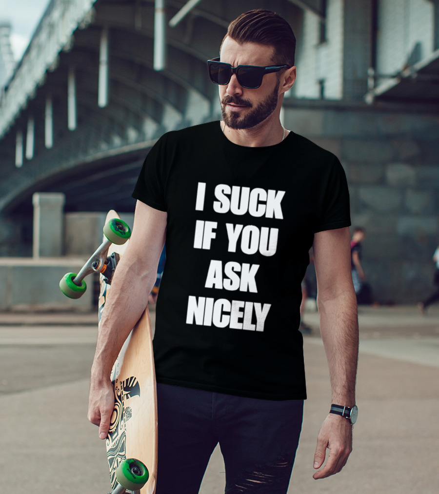 I Suck If You Ask Nicely Fun Statement Top T-Shirt
