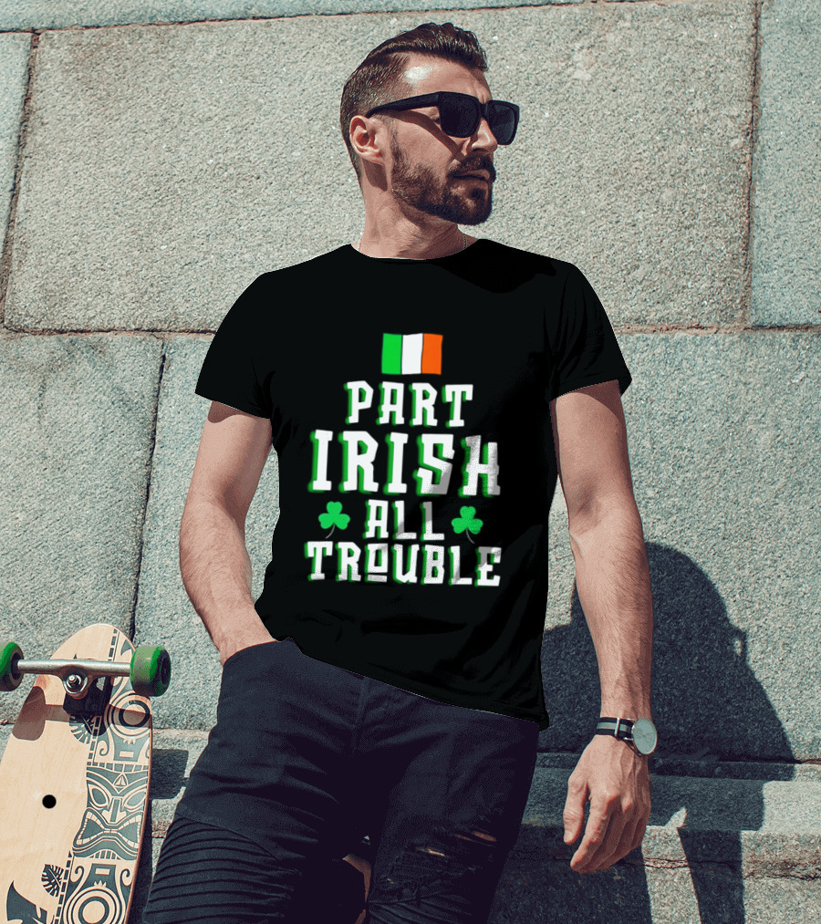 Part Irish All Trouble St Patricks Day Shamrock Flag T-Shirt