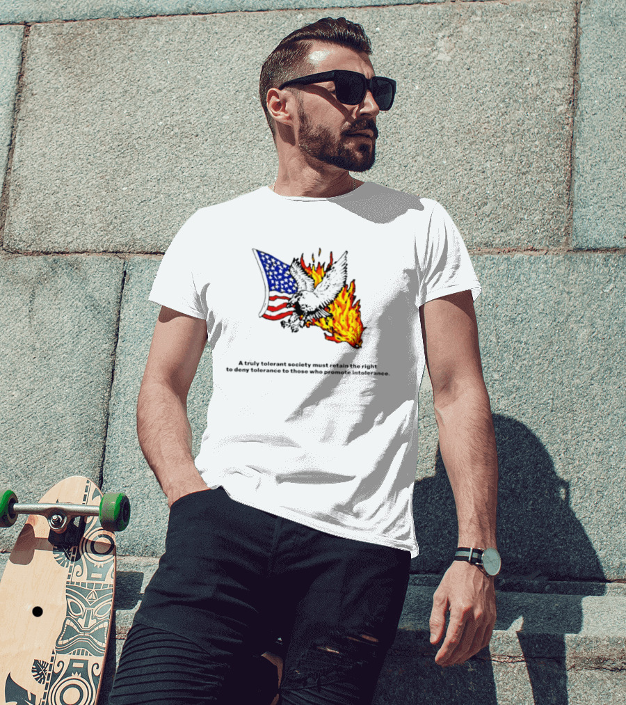 A Truly Tolerant Society Must Retain The Right To Deny To Those Who Promote Intolerance Eagle Flag Fire T-Shirt