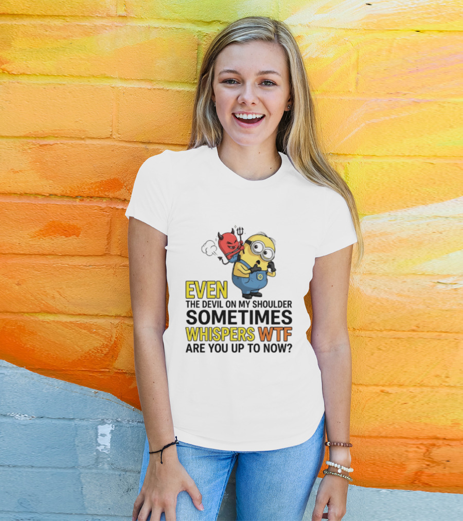 Minion Devil On My Shoulder Sometimes Whispers Wtf Are You Up To Now T-Shirt