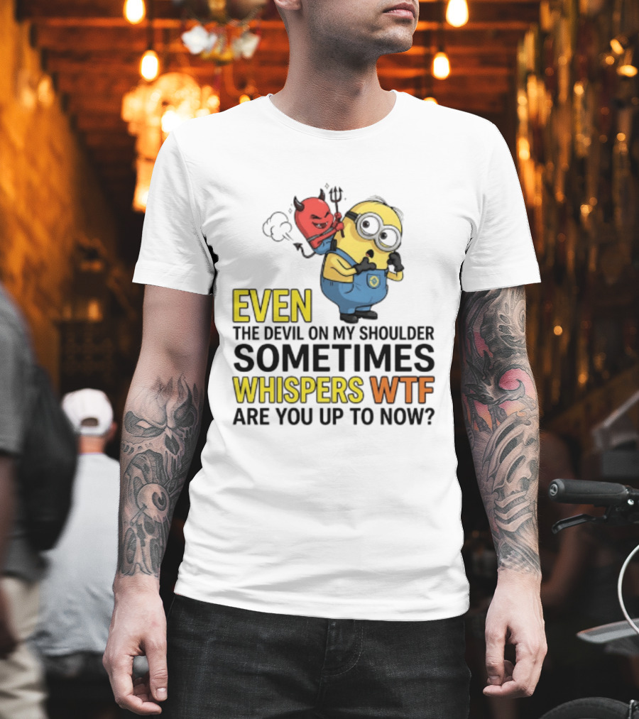 Minion Devil On My Shoulder Sometimes Whispers Wtf Are You Up To Now T-Shirt