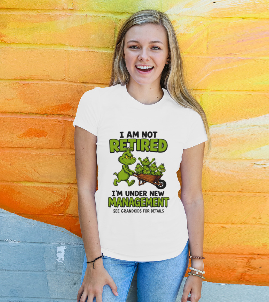 Grinch I Am Not Retired I'm Under New Management See Grandkids For Details T-Shirt