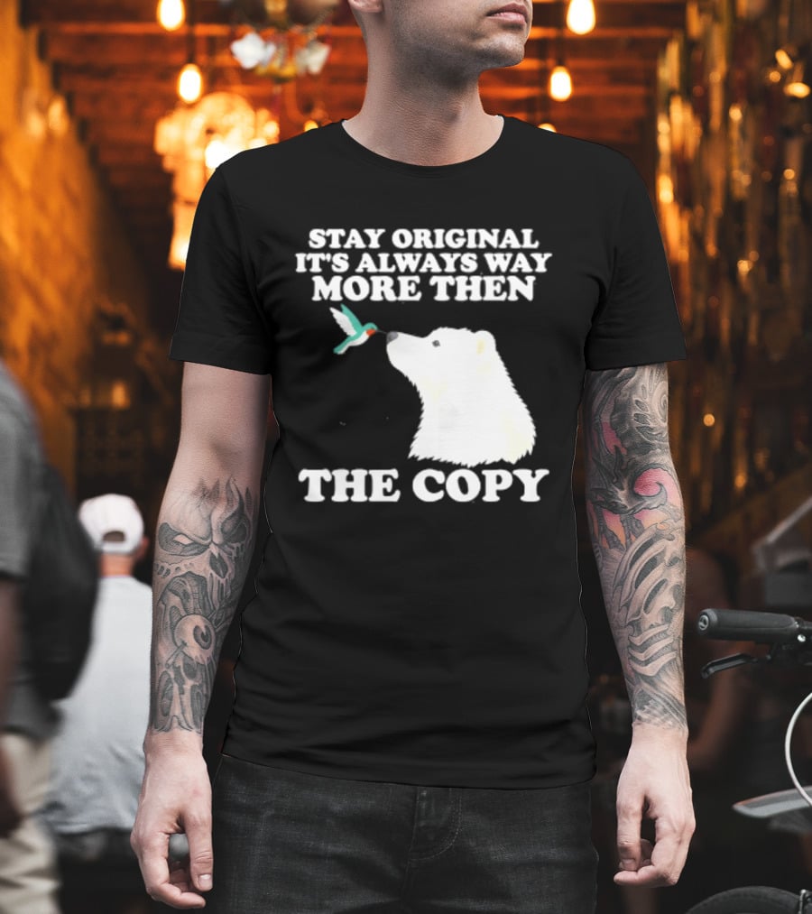Stay Original It's Always Way More Than The Copy Polar Bear And Hummingbird T-Shirt