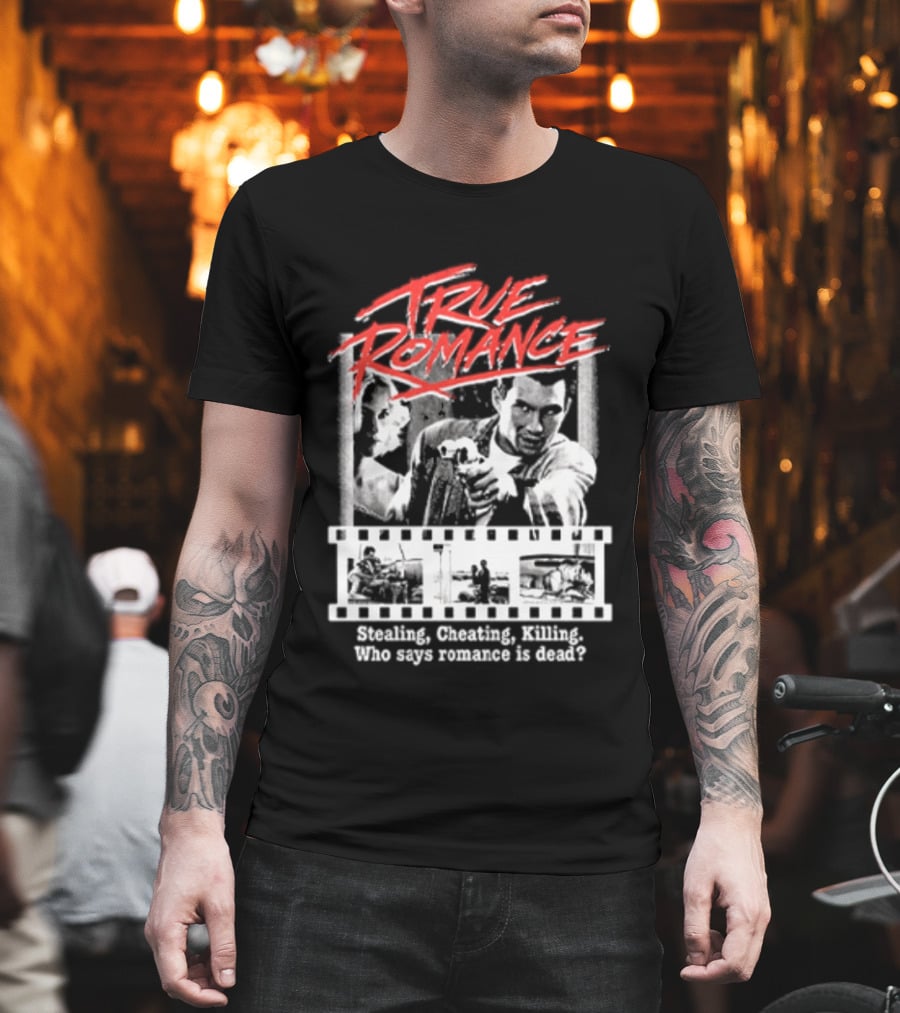 True Romance Directed By Tony Scott Stealing Cheating Killing Who Says Romance Is Dead T-Shirt