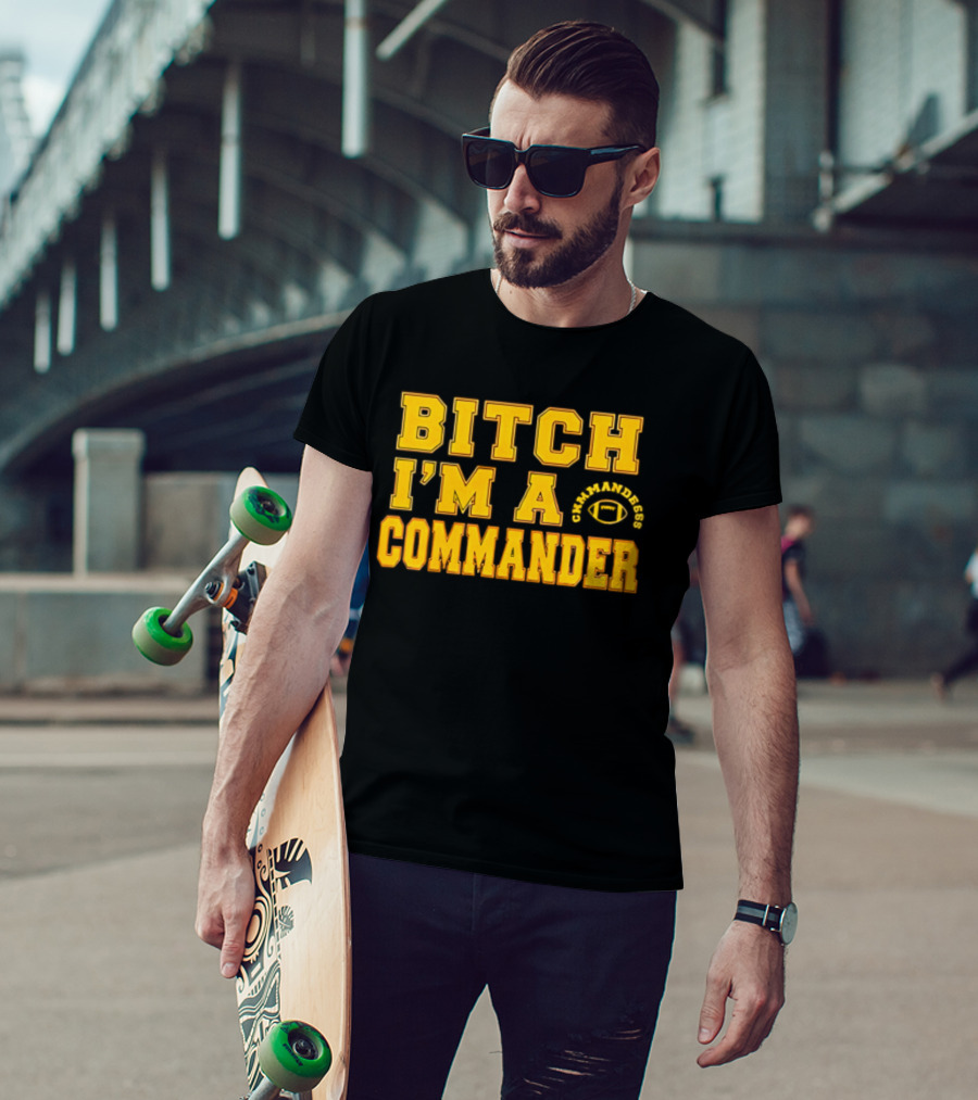 Bitch I'm A Washington Commanders Commander T-Shirt