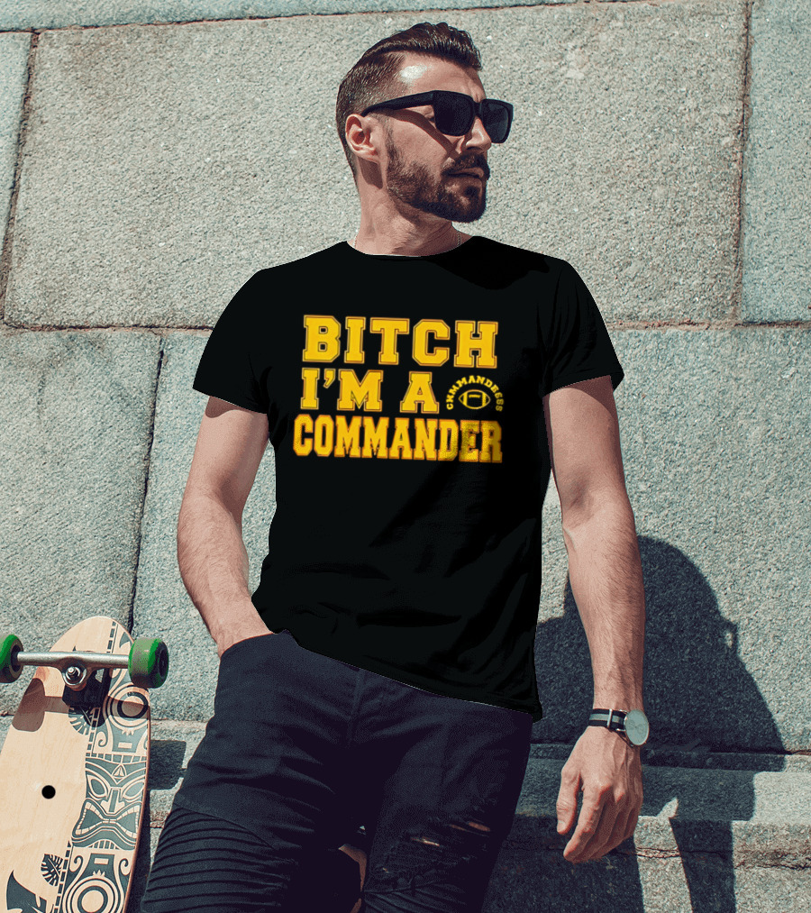 Bitch I'm A Washington Commanders Commander T-Shirt