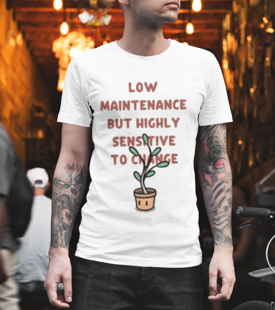 Low Maintenance But Highly Sensitive To Change Potted Plant Humor T-Shirt