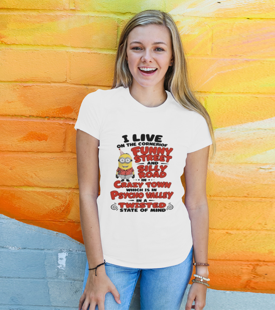 Minions I Live On The Corner Of Funny Street And Silly Road In Crazy Town Psycho Valley Twisted State Of Mind T-Shirt