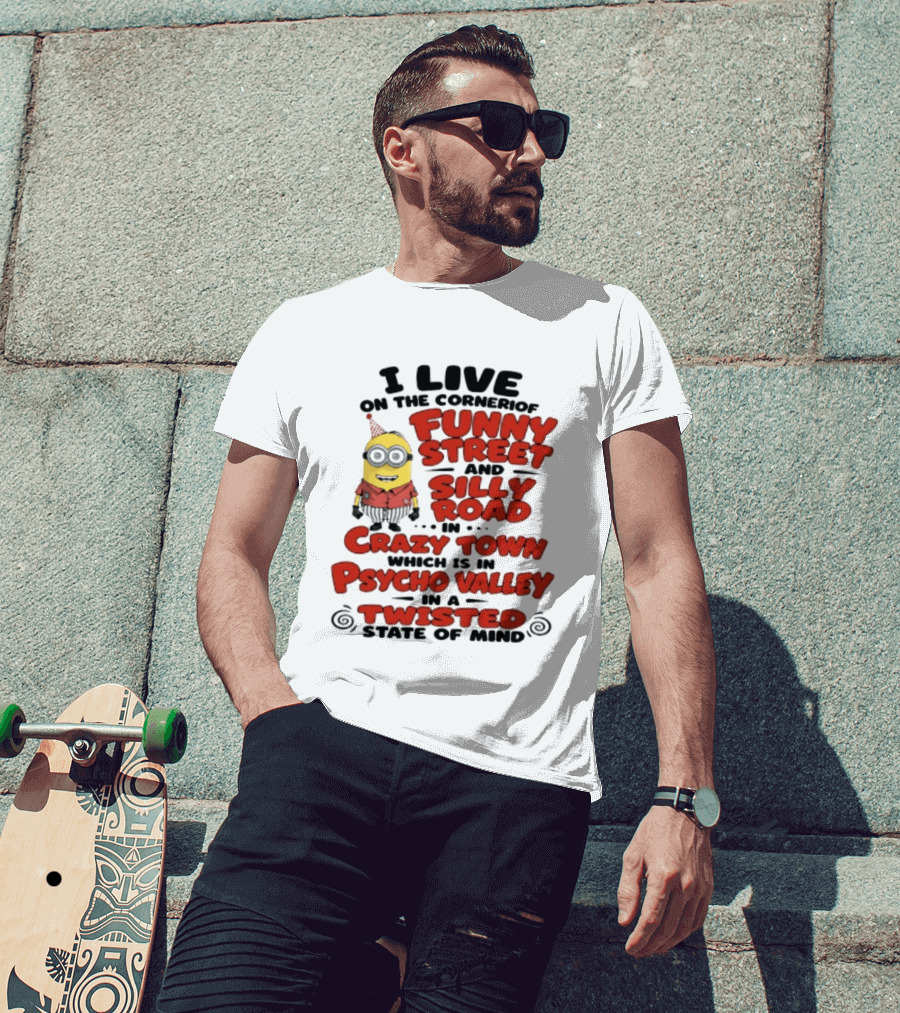 Minions I Live On The Corner Of Funny Street And Silly Road In Crazy Town Psycho Valley Twisted State Of Mind T-Shirt