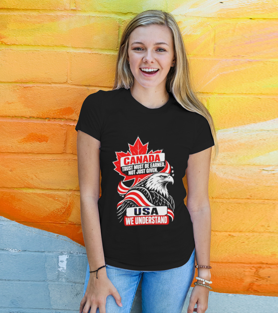 Canada Trust Earned Not Given USA We Understand Maple Leaf Eagle T-Shirt