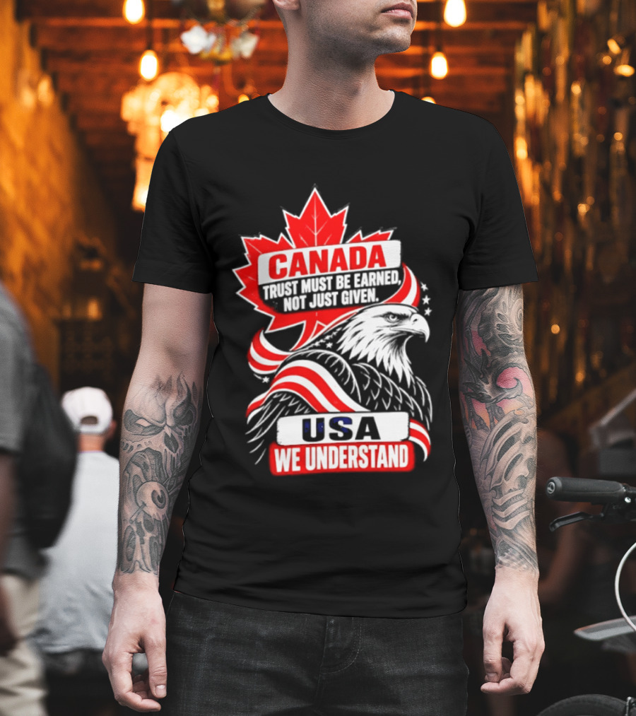 Canada Trust Earned Not Given USA We Understand Maple Leaf Eagle T-Shirt