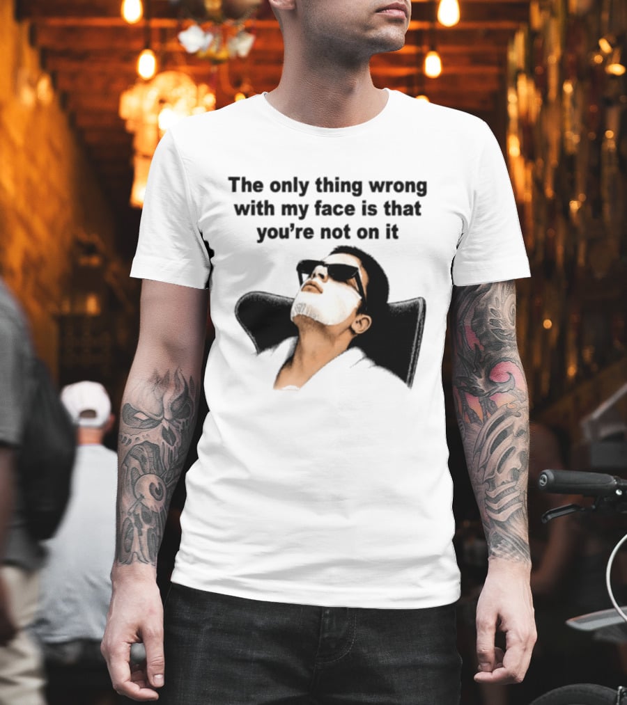 The Only Thing Wrong With My Face Is That You're Not On It Sunglasses Humor T-Shirt