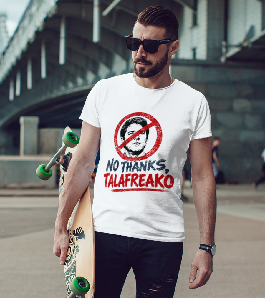 No Thanks Talafreako Political Commentary Humor T-Shirt