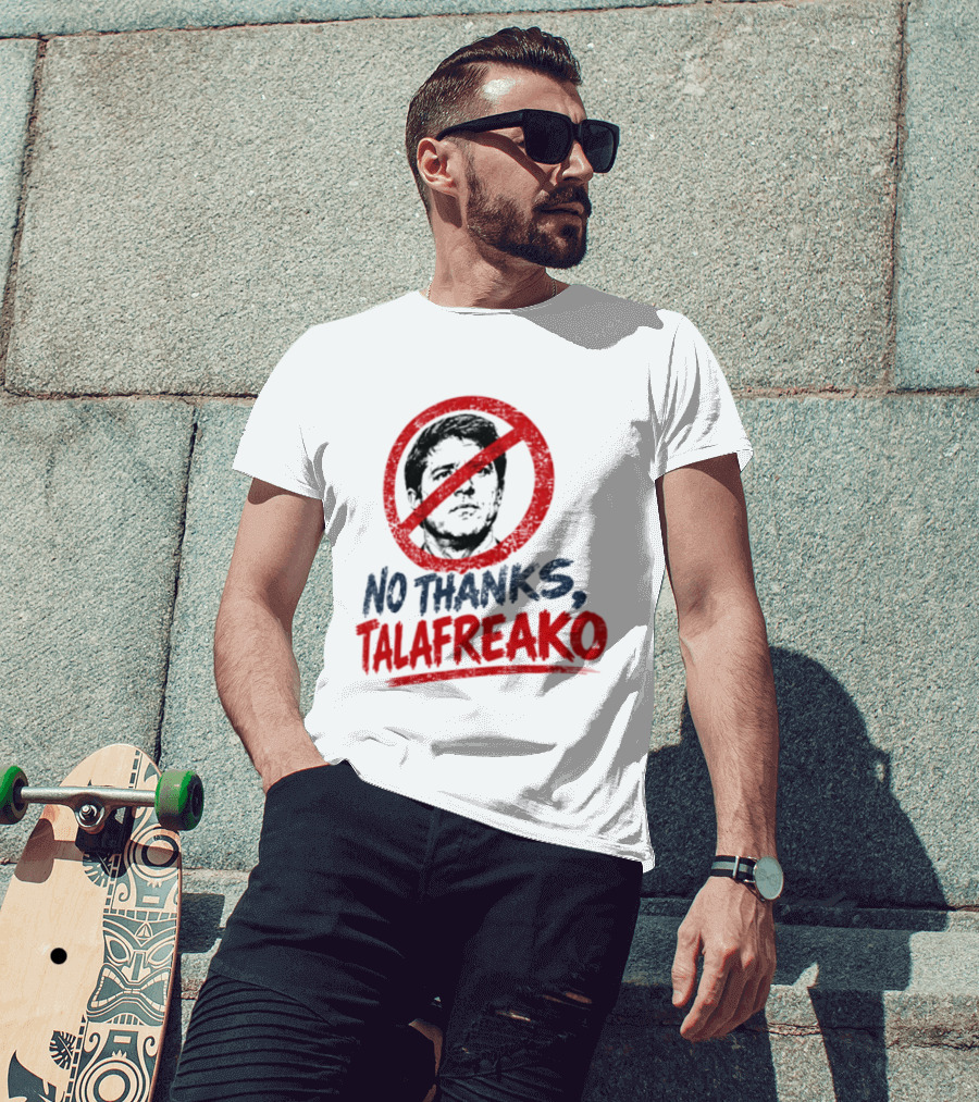 No Thanks Talafreako Political Commentary Humor T-Shirt