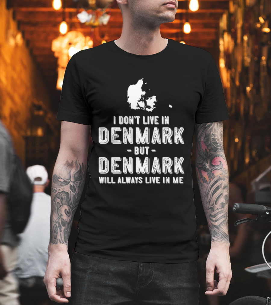 I Don't Live In Denmark But Denmark Will Always Live In Me Map T-Shirt