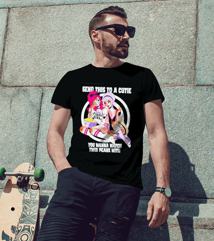 Send This To A Cutie You Wanna Twin Peaks With Final Girl Retro Aesthetic T-Shirt