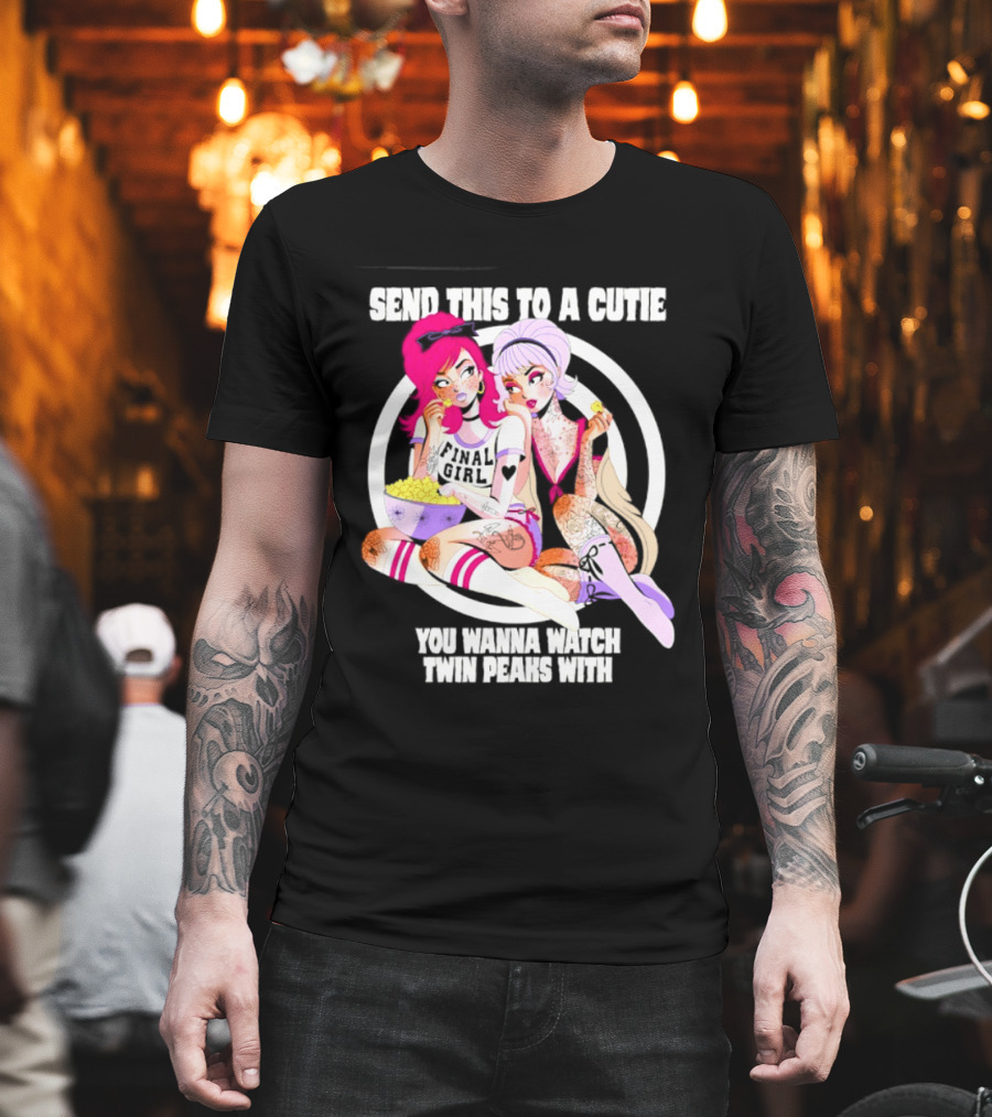 Send This To A Cutie You Wanna Twin Peaks With Final Girl Retro Aesthetic T-Shirt