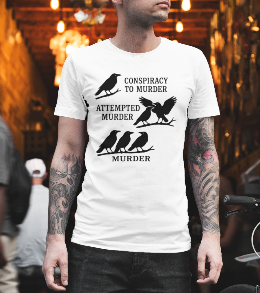 Conspiracy To Murder Attempted Murder Murder Crows Ravens Humor T-Shirt