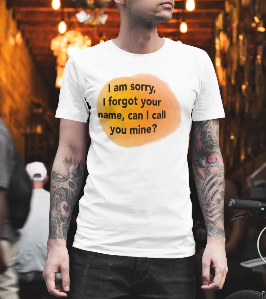 I Am Sorry I Forgot Your Name Can I Call You Mine Text On Orange T-Shirt