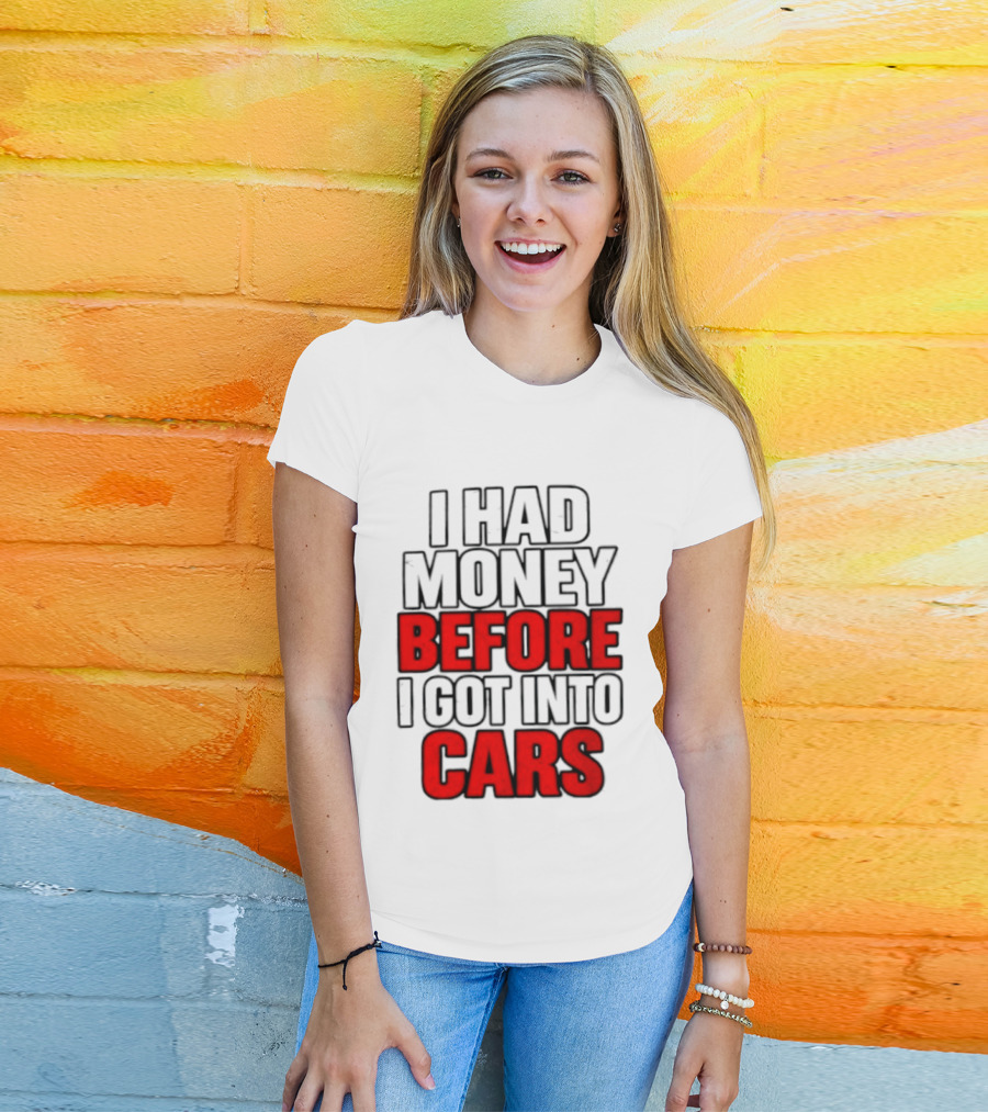 I Had Money Before I Got Into Cars T-Shirt