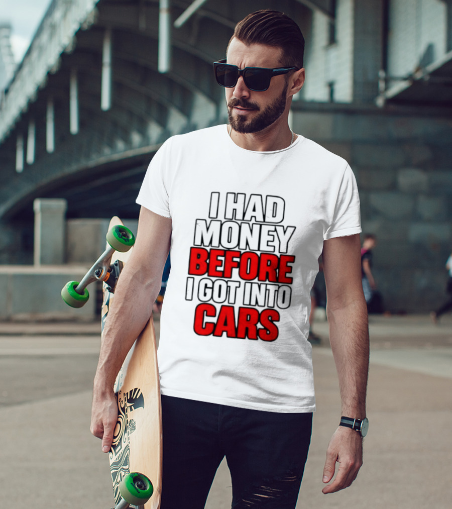 I Had Money Before I Got Into Cars T-Shirt