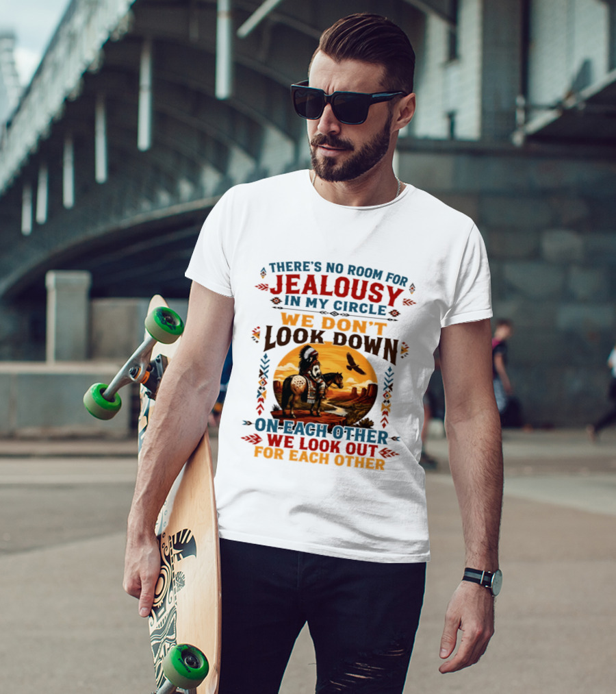 There's No Room For Jealousy In My Circle We Don't Look Down On Each Other We Look Out For Each Other T-Shirt