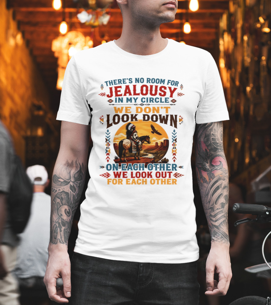 There's No Room For Jealousy In My Circle We Don't Look Down On Each Other We Look Out For Each Other T-Shirt