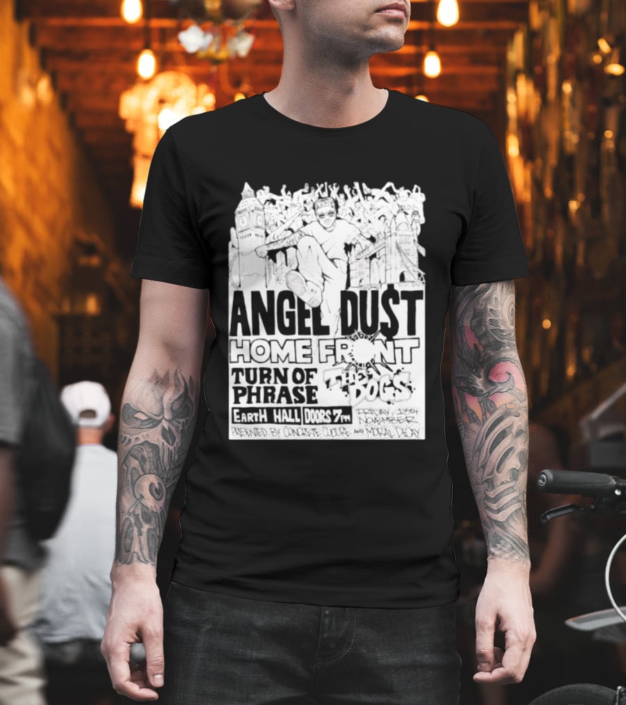 Angel Dust Home Front Turn Of Phrase The Dogs Earth Hall Doors 7PM Friday 13th November T-Shirt