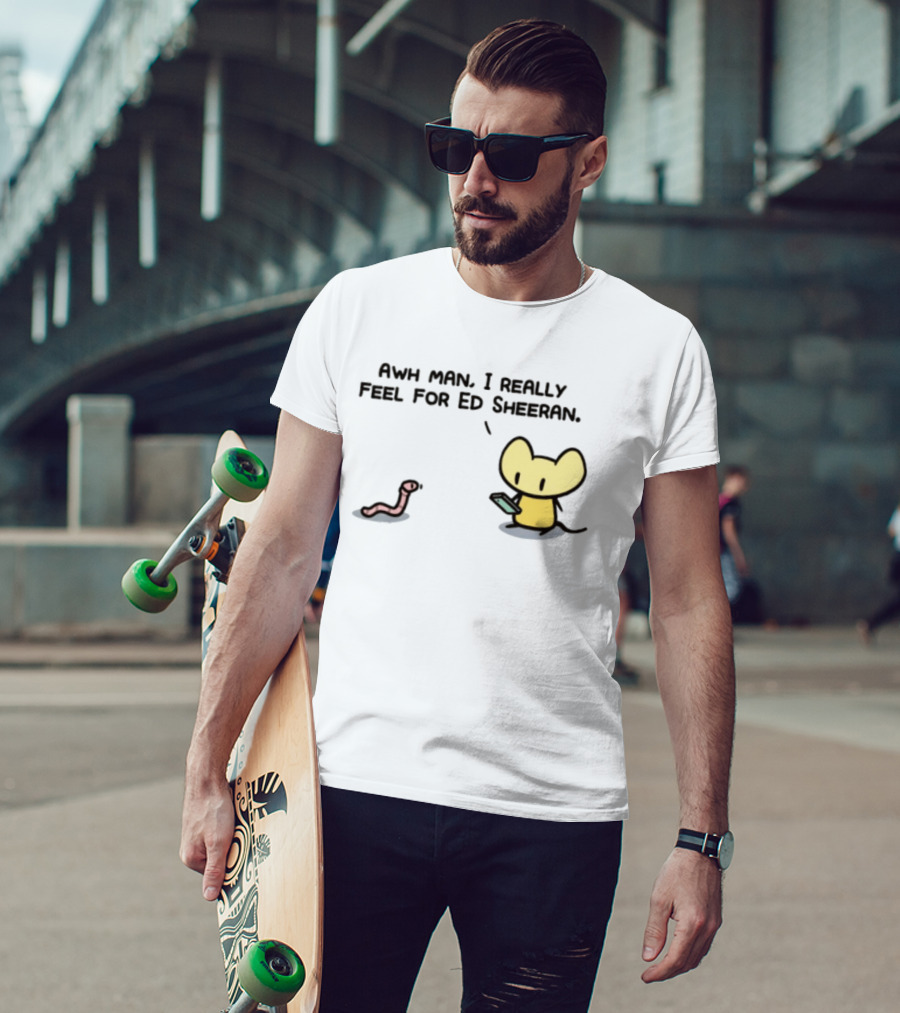 Awh Man I Really Feel For Ed Sheeran Mouse Worm T-Shirt
