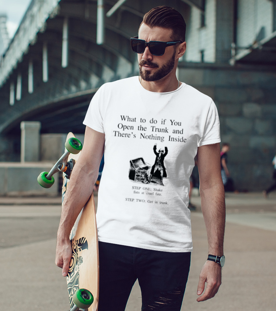 What To Do If You Open The Trunk And There Is Nothing Inside Keep One Hand Free At All Times T-Shirt