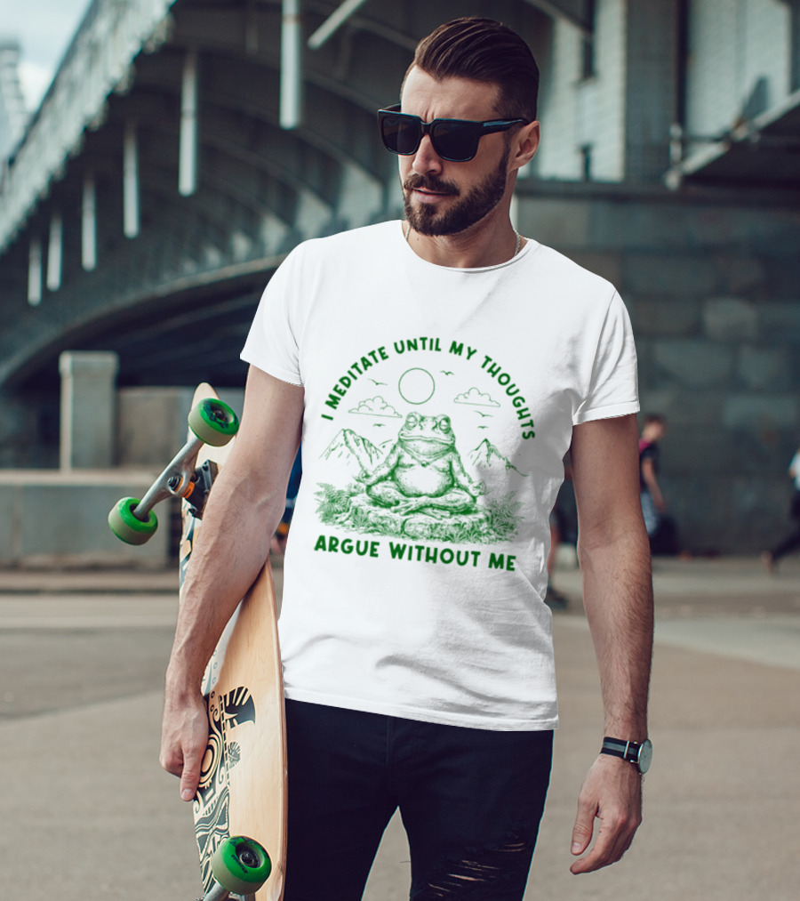 I Meditate Until My Thoughts Argue Without Me Frog Zen Nature Scene T-Shirt
