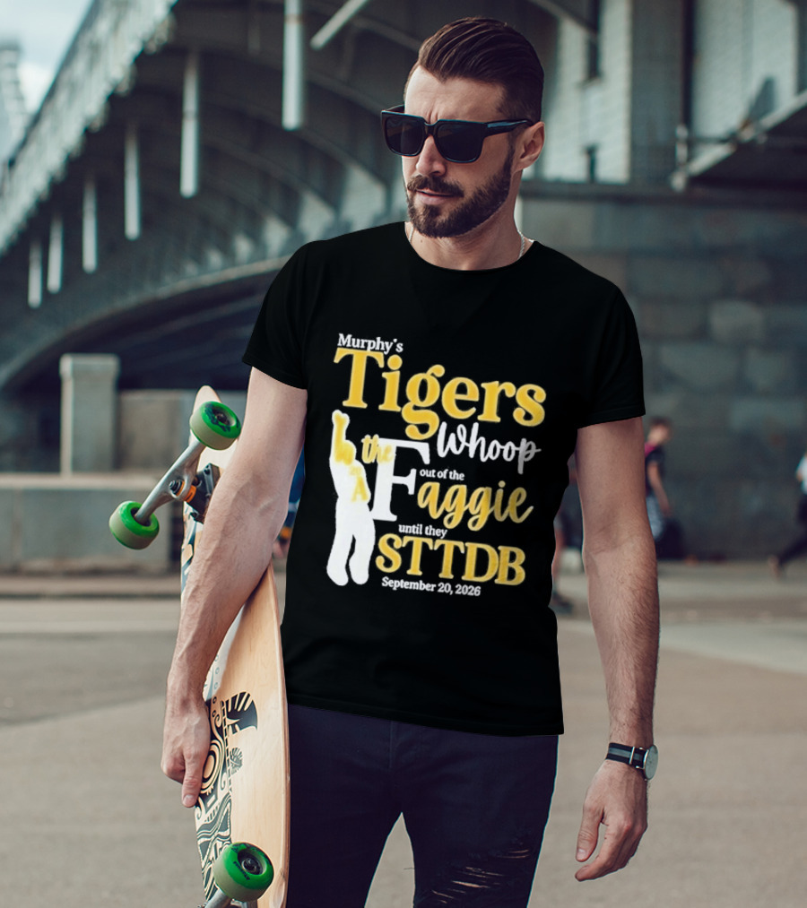 Murphy's Tigers Whoop Out A Faggie Until STTDB September 26 2026 T-Shirt