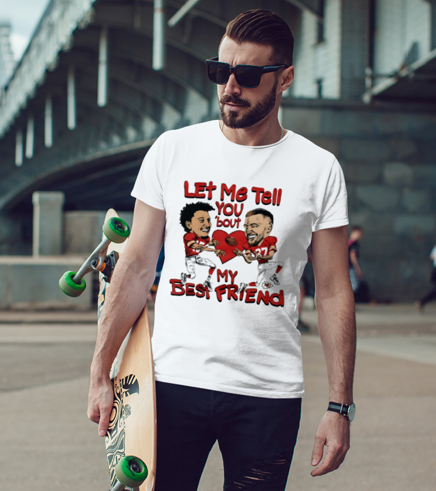 Kansas City Chiefs Patrick Mahomes Travis Kelce Let Me Tell You 'Bout My Best Friend T-Shirt