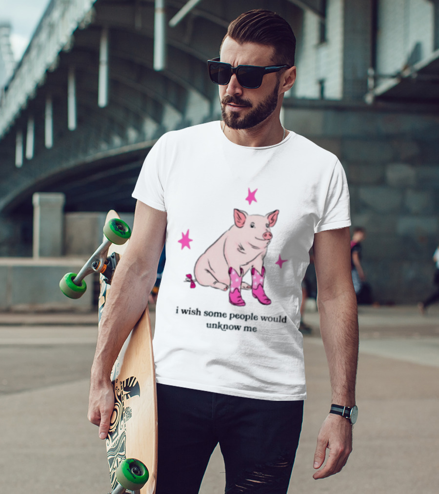 Pig Wearing Pink Cowboy Boots I Wish Some People Would Unknow Me T-Shirt