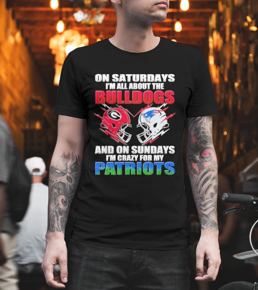 On Saturdays I'm All About The Bulldogs Helmet And On Sundays I'm Crazy For My Patriots Football T-Shirt