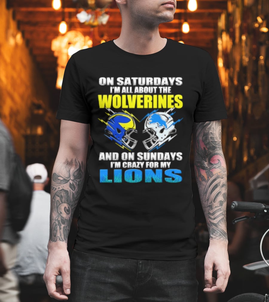 On Saturdays I'm All About The Wolverines Helmet And On Sundays I'm Crazy For My Lions Helmet Football T-Shirt