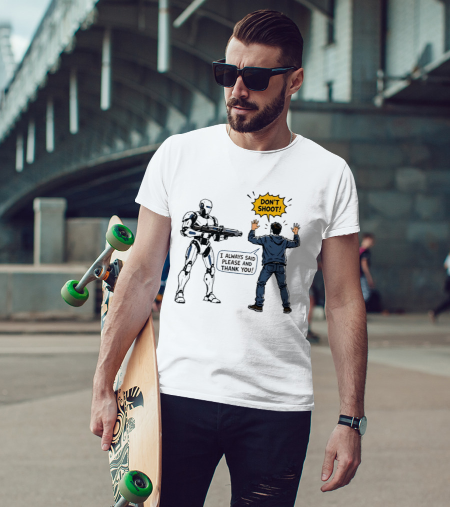 Don't Shoot I Always Said Please And Thank You Robot Confrontation T-Shirt